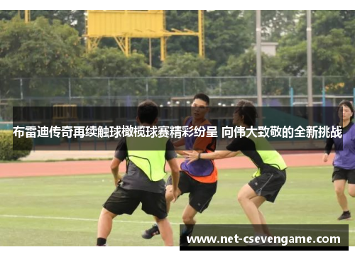 布雷迪传奇再续触球橄榄球赛精彩纷呈 向伟大致敬的全新挑战