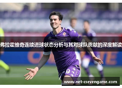 弗拉霍维奇连续进球状态分析与其对球队贡献的深度解读