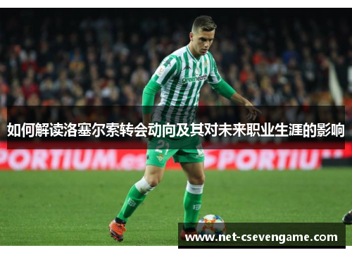 如何解读洛塞尔索转会动向及其对未来职业生涯的影响