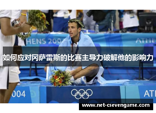 如何应对冈萨雷斯的比赛主导力破解他的影响力