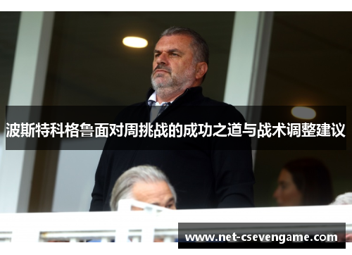 波斯特科格鲁面对周挑战的成功之道与战术调整建议