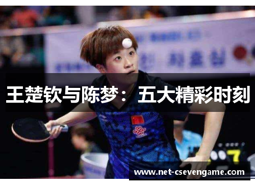 王楚钦与陈梦：五大精彩时刻