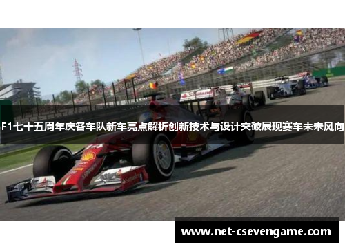 F1七十五周年庆各车队新车亮点解析创新技术与设计突破展现赛车未来风向